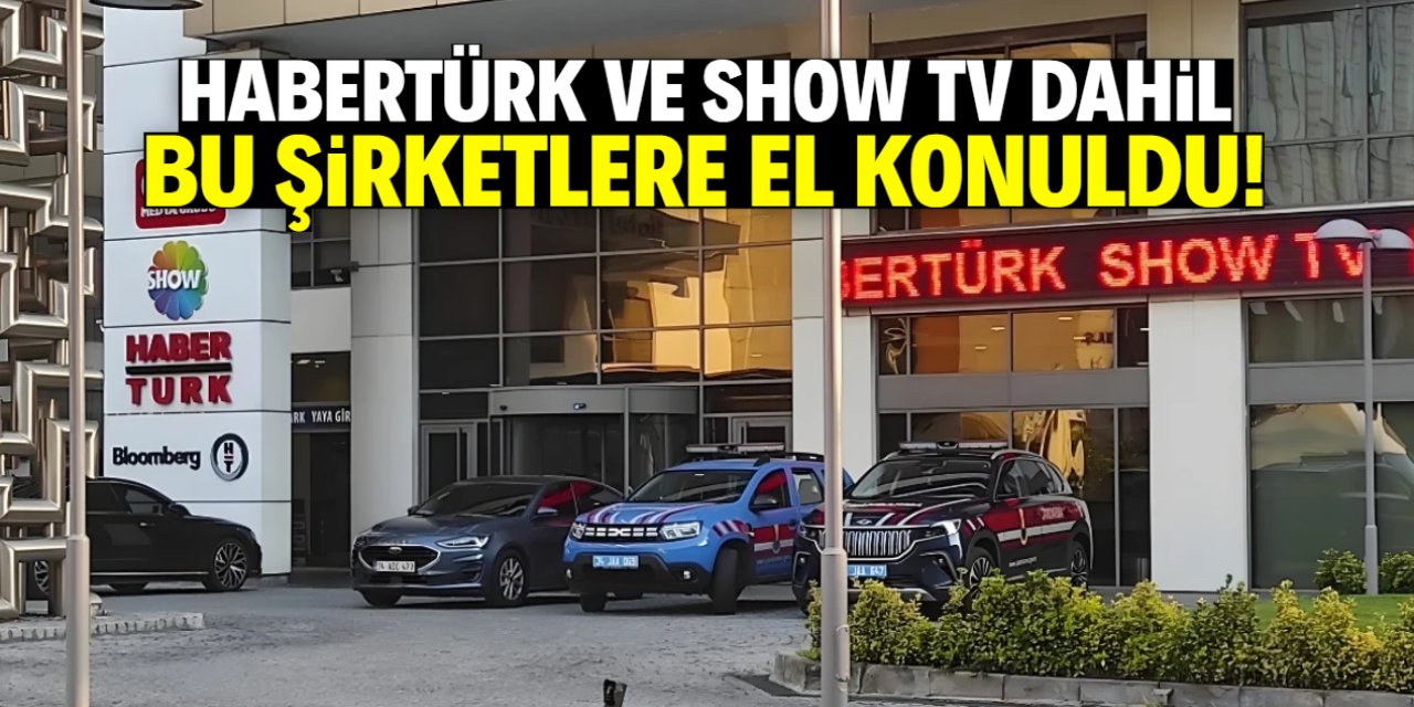 Habertürk ve Show TV dahil bu şirketlere el konuldu!