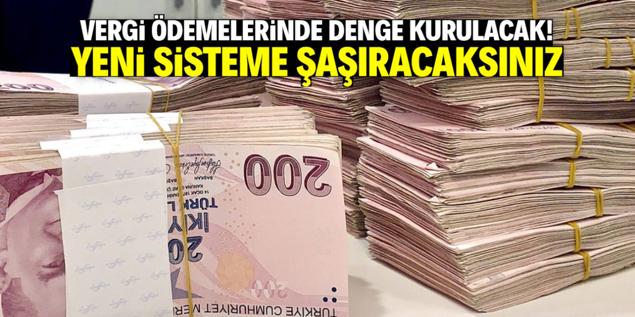 Vergi ödemelerinde denge kurulacak! Yeni sistemi duyan şaşırıyor