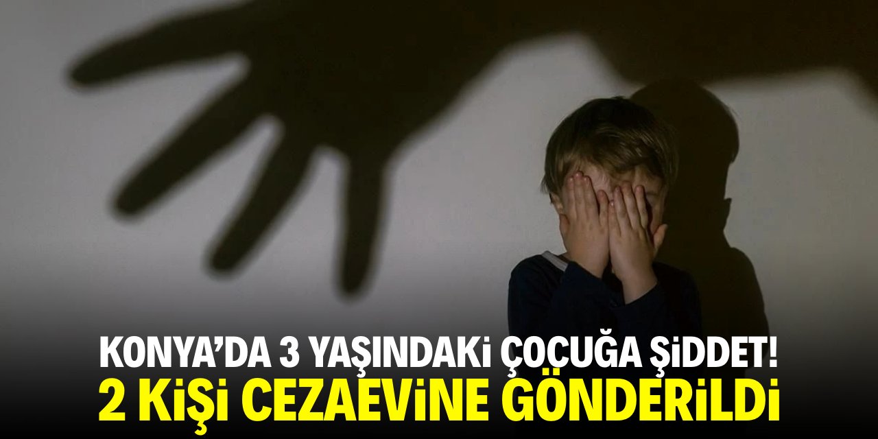 Konya'da 3,5 yaşındaki çocuğa şiddet! 2 kişi tutuklandı