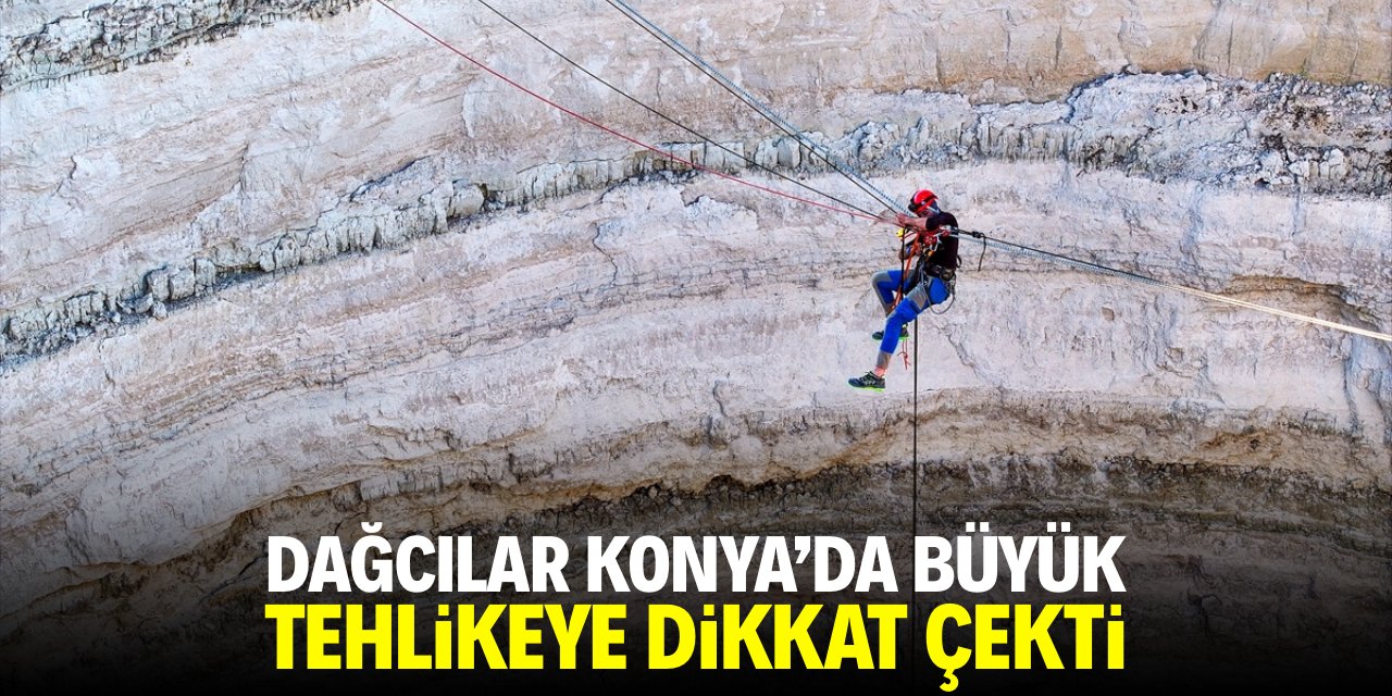 Dağcılar Konya'da büyük tehlikeye dikkat çekti