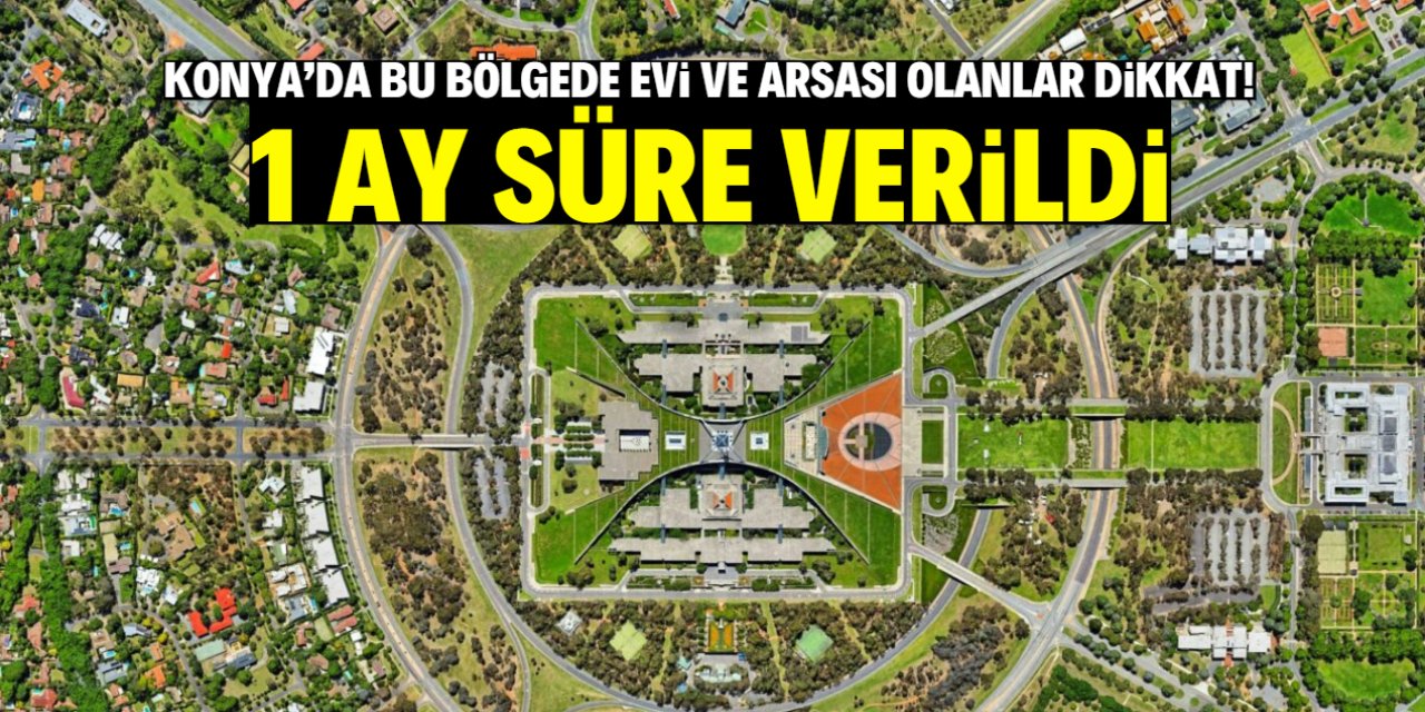 Konya'da bu bölgede evi olanlar dikkat! 1 ay süre verildi