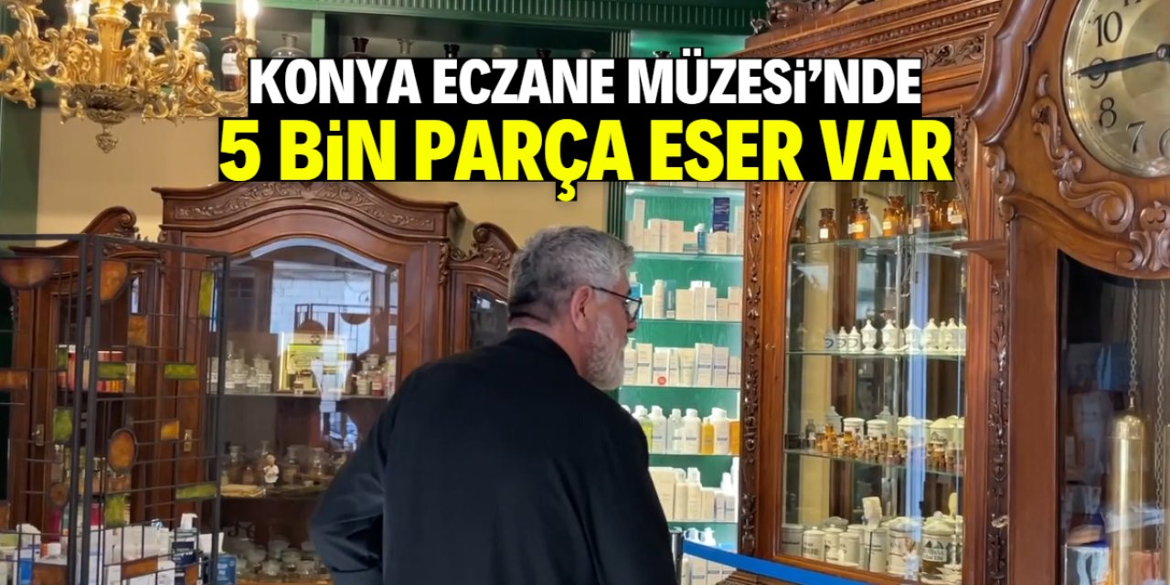 Konya Eczane Müzesi tarihe ışık tutuyor! 5 bin parça eser var