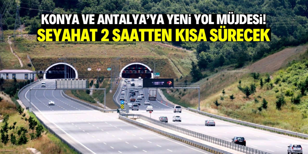 Konya ve Antalya'ya yol müjdesi! Bu tarihte seyahat süresi 2 saate düşecek