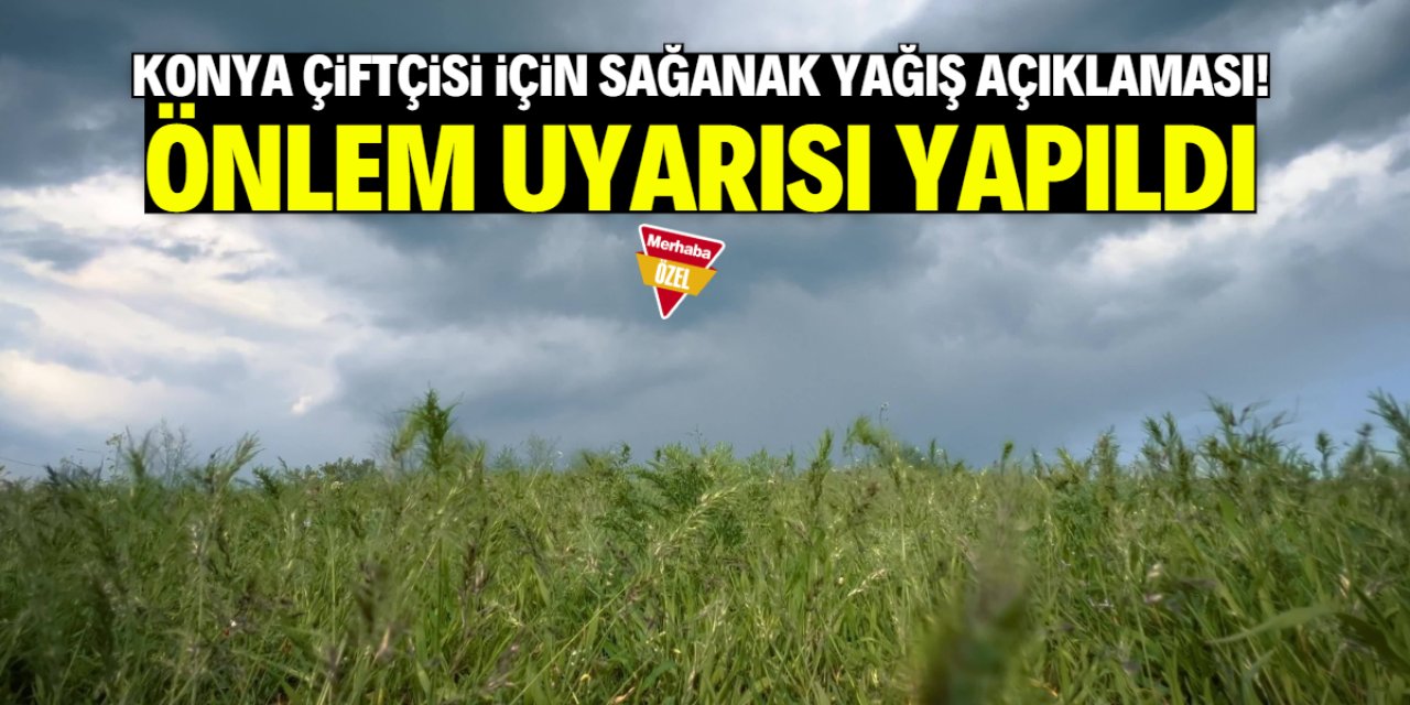 Konya çiftçisi için sağanak yağış açıklaması! Önlem uyarısı