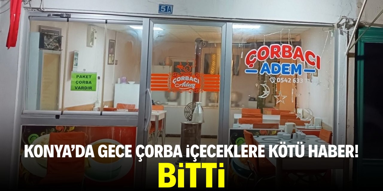 Konya’da gece çorba içmek isteyenlere kötü haber!