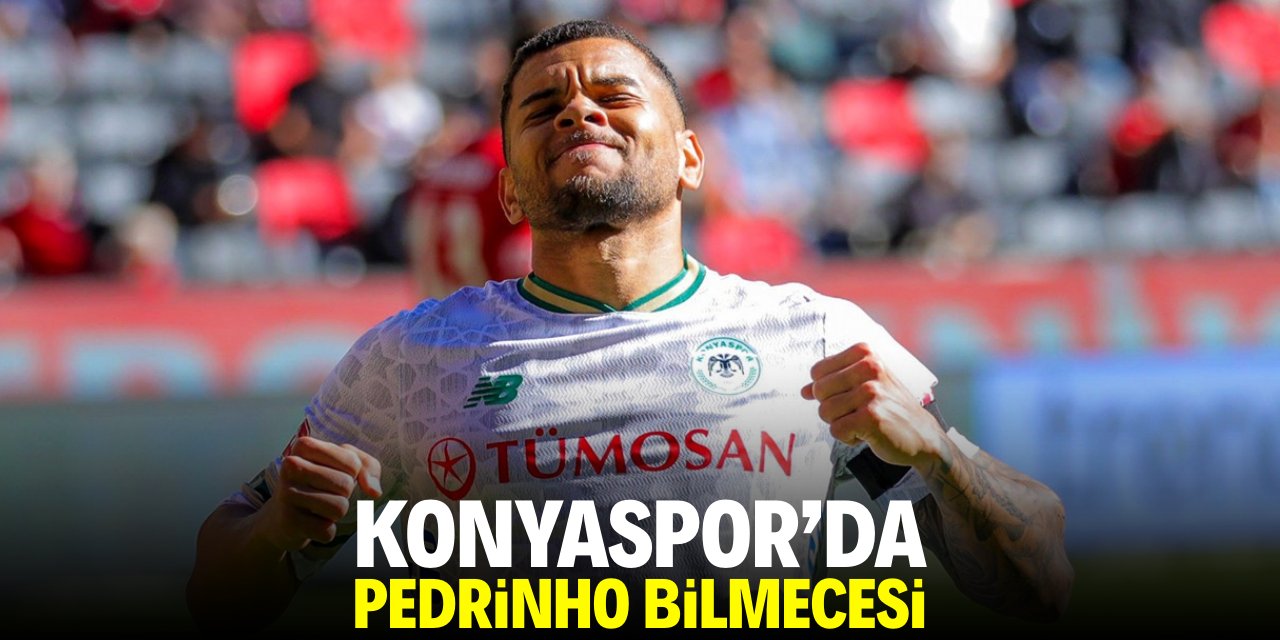 Konyaspor’da Pedrinho bilmecesi