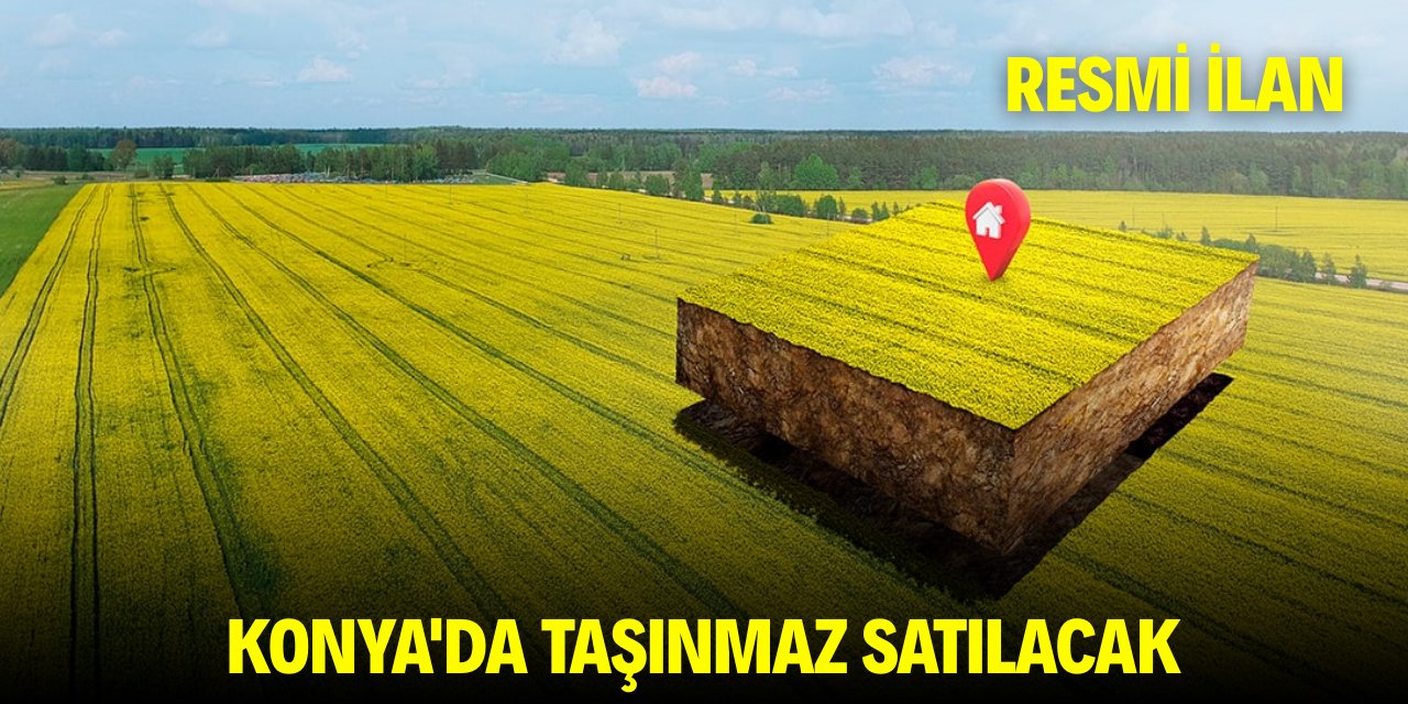 KONYA'DA TAŞINMAZ SATILACAK
