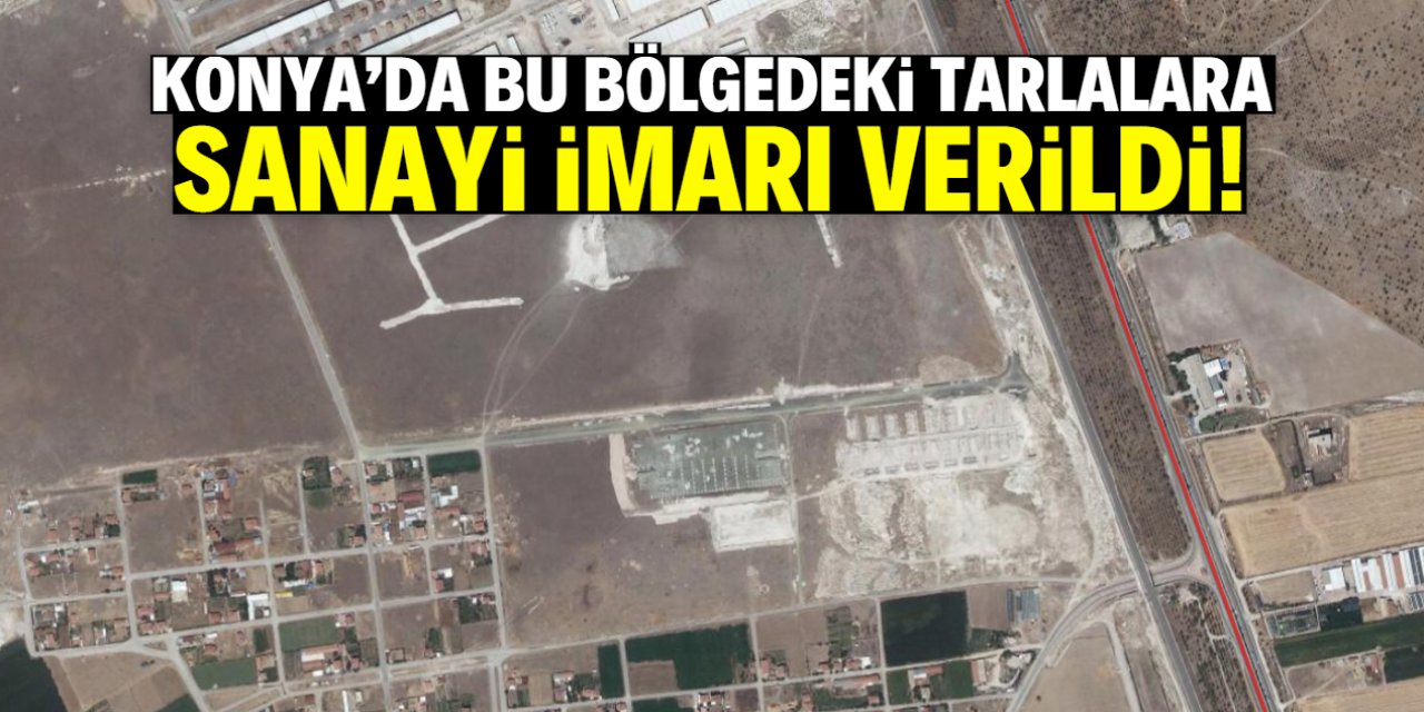 Konya'da bu bölgedeki tarlalara sanayi imarı verildi! Satış bu tarihte başlıyor