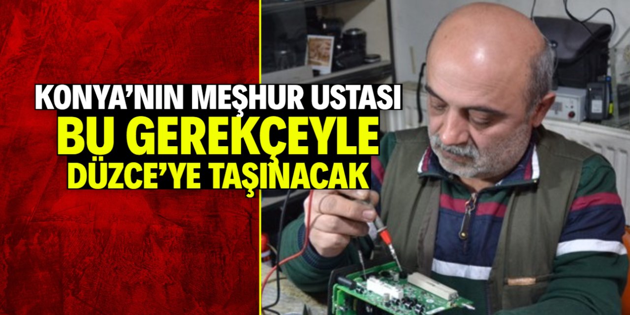 Konya'nın en meşhur ustası Düzce'ye taşınma kararı aldı! Gerekçesi şaşırttı