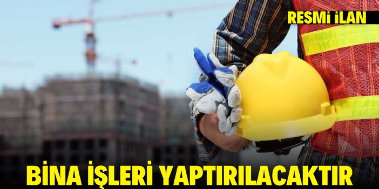 BİNA İŞLERİ YAPTIRILACAKTIR
