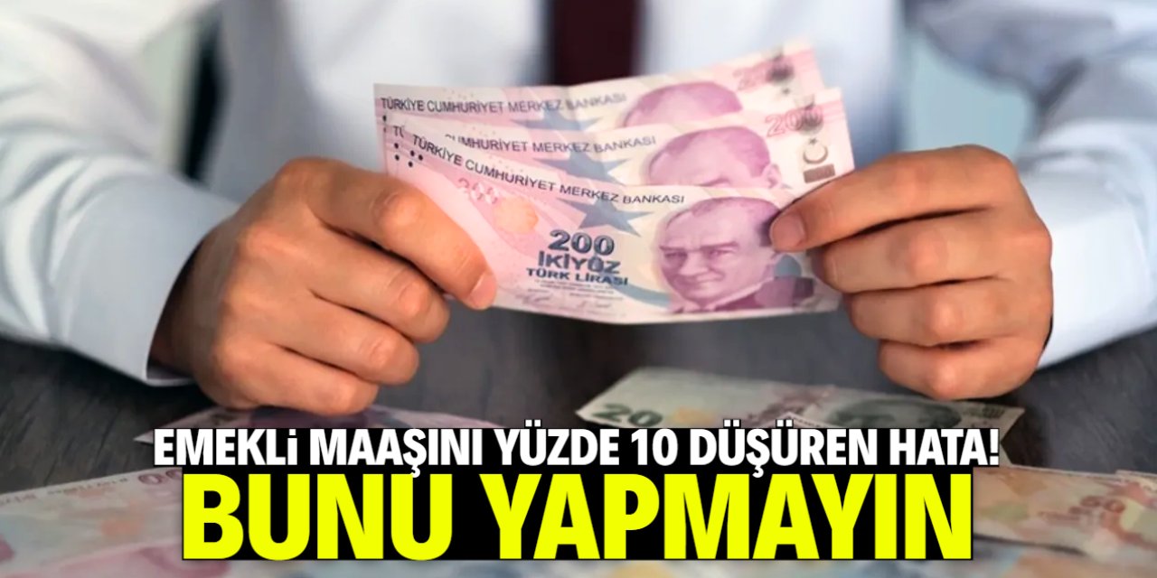 Emekli maaşını yüzde 10 düşüren hata! Bunu sakın yapmayın
