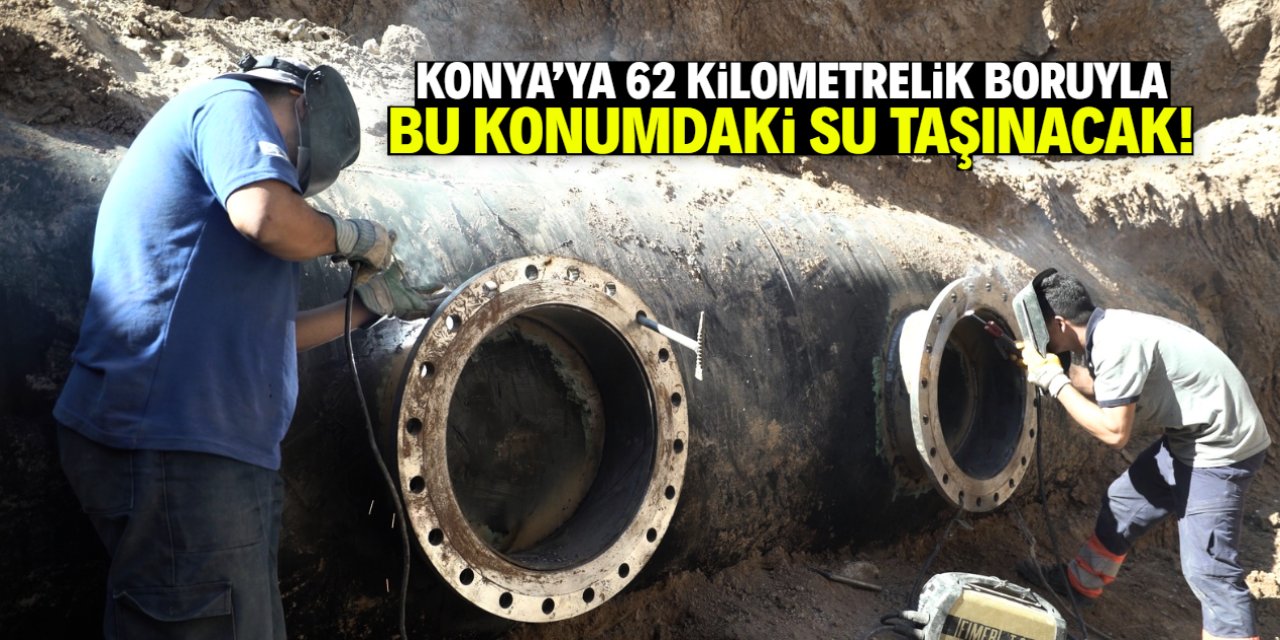 Konya'ya 62 kilometre boru hattı yapılıyor! Bu konumdaki su kaynağı merkeze taşınacak