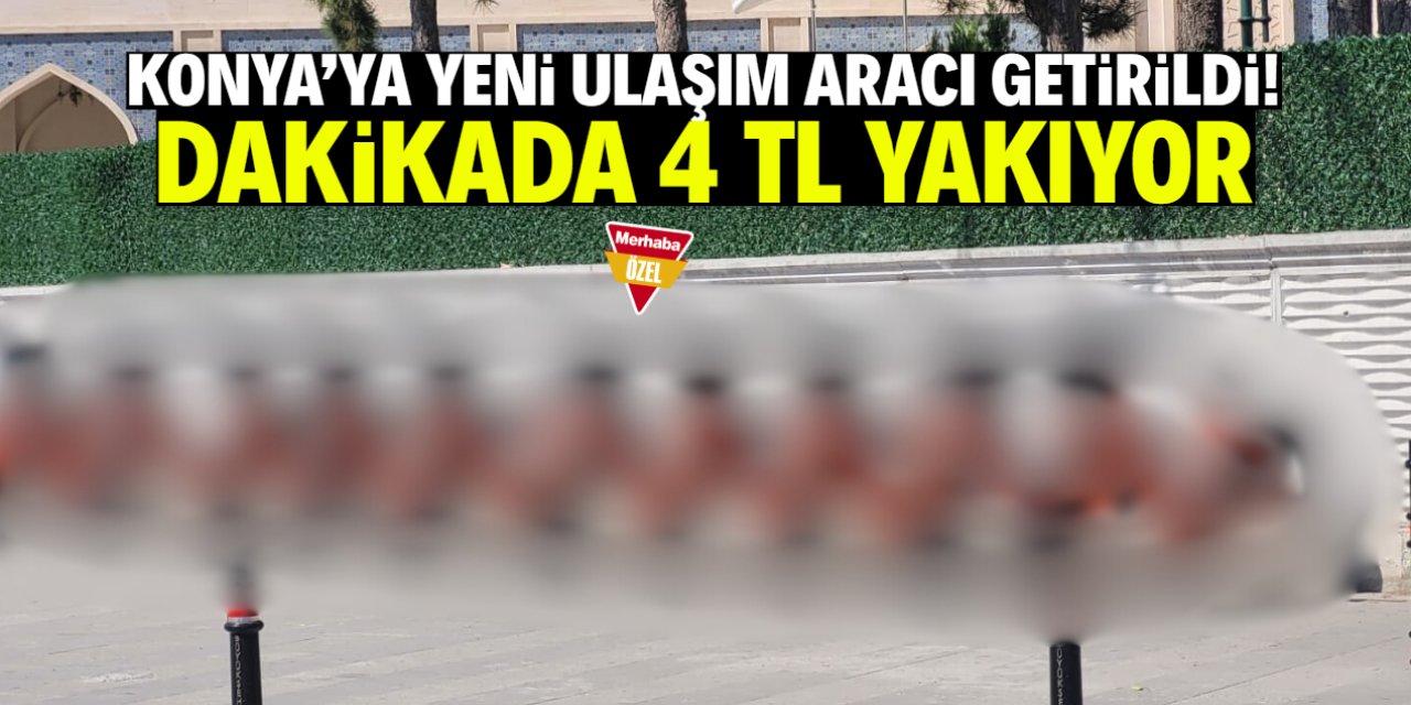 Konya'ya yeni ulaşım aracı getirildi! Dakikada 4 TL yakıyor