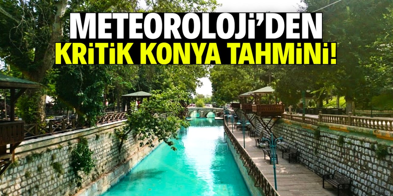 Meteoroloji Konya tahmininde kritik uyarıda bulundu