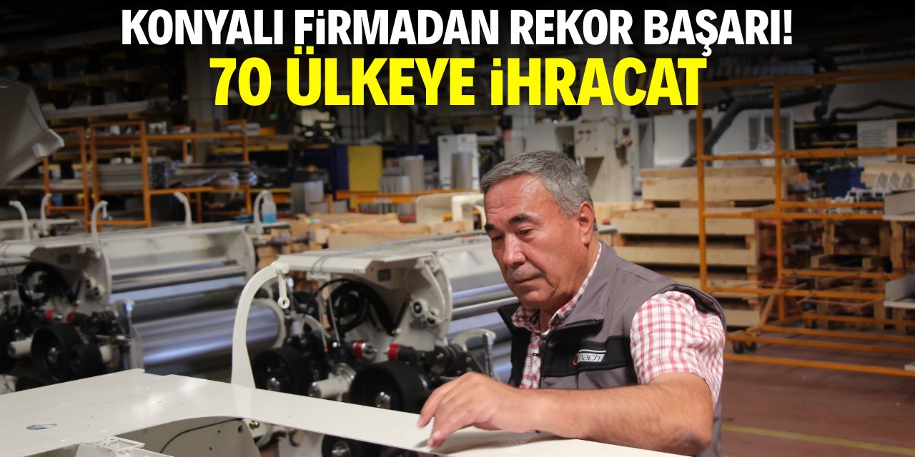 Konyalı firmadan rekor başarı! 70 ülkeye ihracat