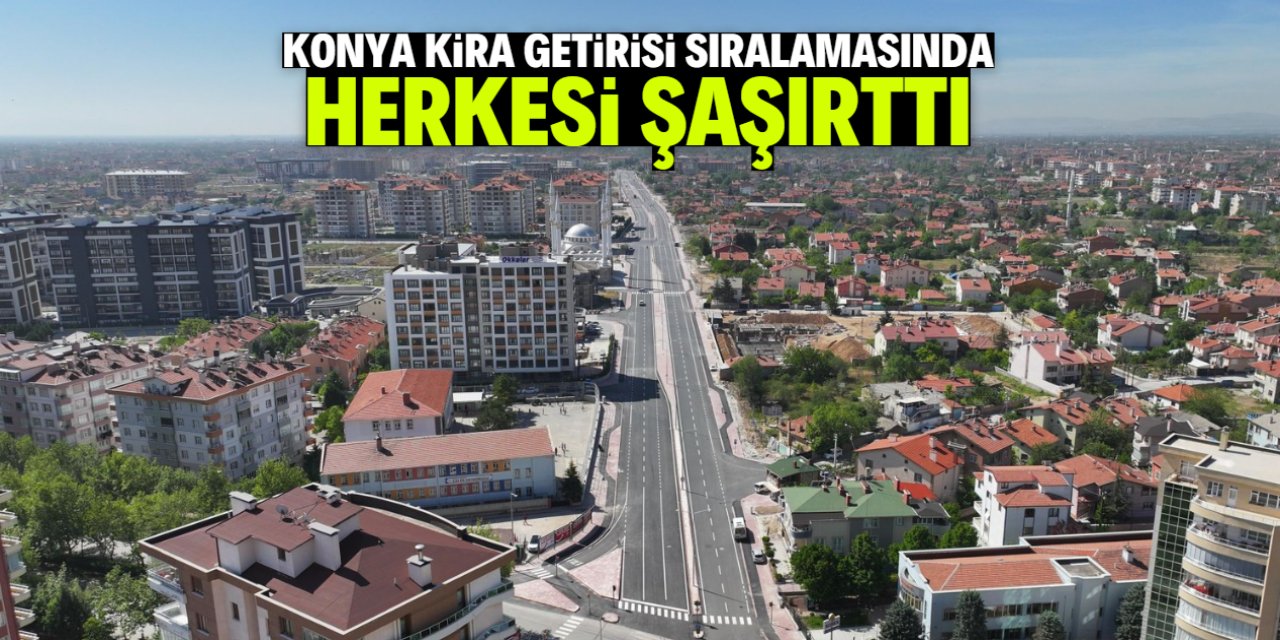 Konya kira getirisi sıralamasında herkesi şaşırttı