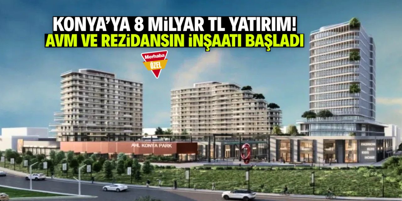 Konya'ya 8 milyar TL yatırımla AVM ve Rezidans yapılıyor! İşte projenin detayları