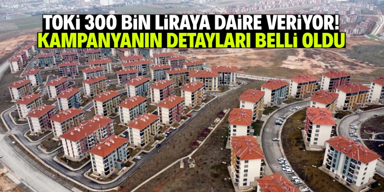 TOKİ'nin 300 bin liraya daire kampanyasında detaylar belli oldu