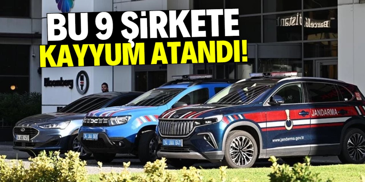 Bu 9 şirkete kayyum atandı