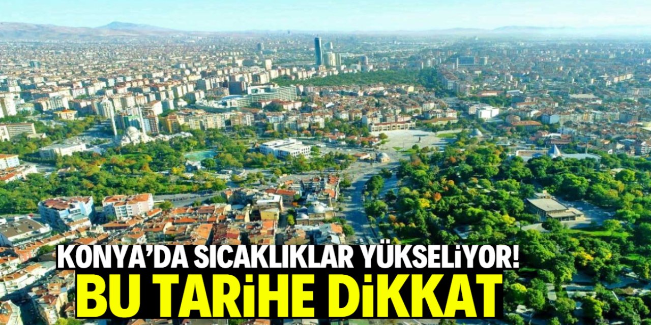 Konya bu tarihte yaz sıcaklarını son kez yaşayacak