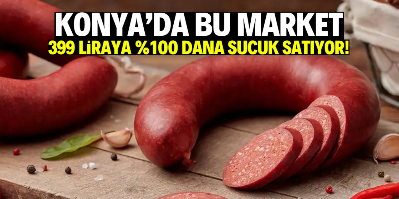 Konya'da bu market 399 liraya hakiki dana sucuk satıyor!