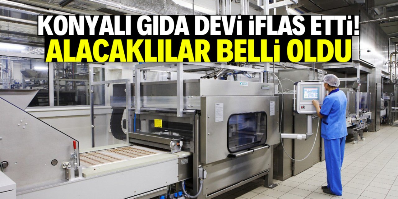 Konyalı gıda devi iflas etti! Alacaklılar belli oldu