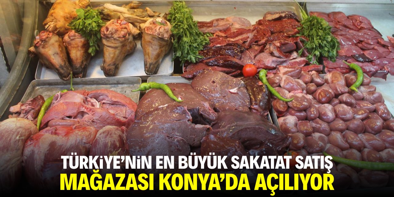 Türkiye’nin en büyük sakatat satış mağazası Konya’da açılıyor