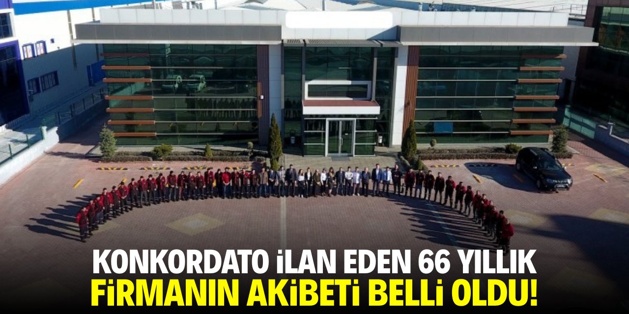 Konkordato ilan eden 66 yıllık firmanın akibeti belli oldu! Borç detayı