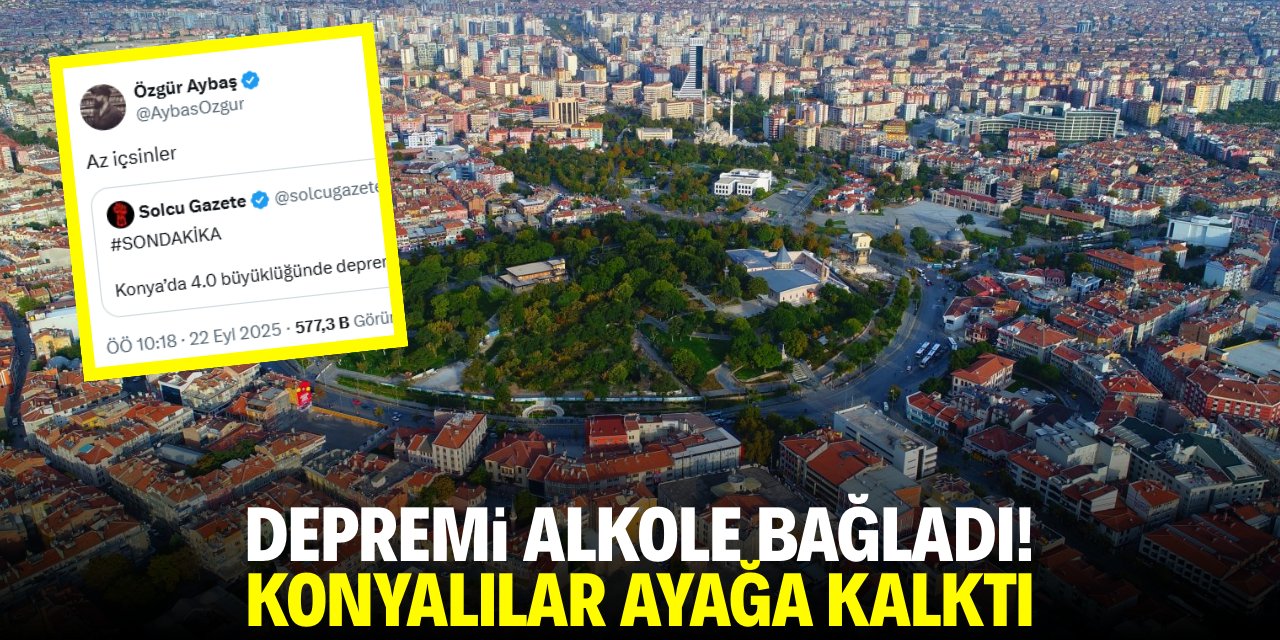 Konya’daki depreme çirkin yorum: Az içsinler!