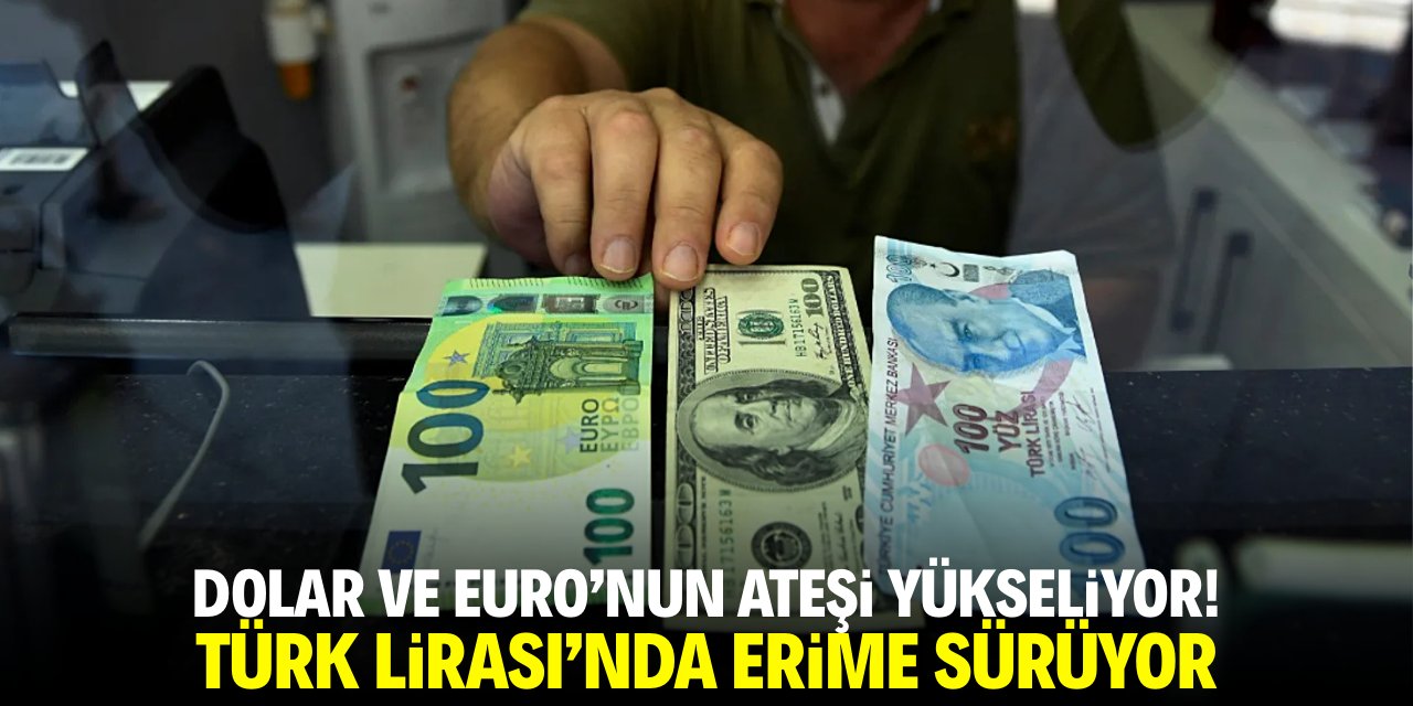 Dolar ve Euro'nun ateşi yükseliyor! Türk Lirası'nda erime sürüyor