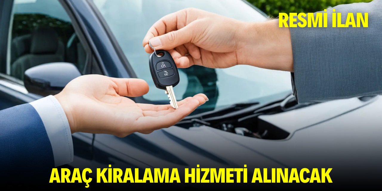 ARAÇ KİRALAMA HİZMETİ ALINACAK