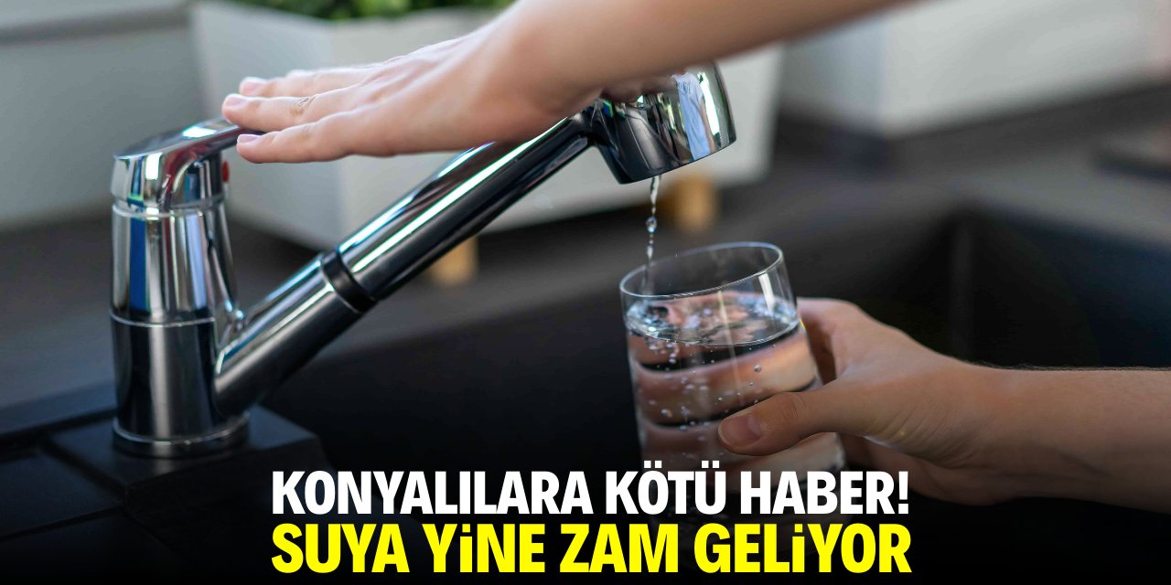 Konya’da suya zam geliyor! İşte tarihi