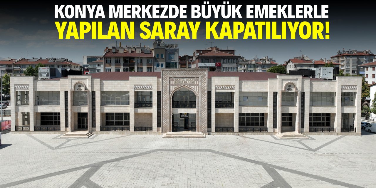 Konya merkezdeki saray kapatılıyor! İşte gerekçesi