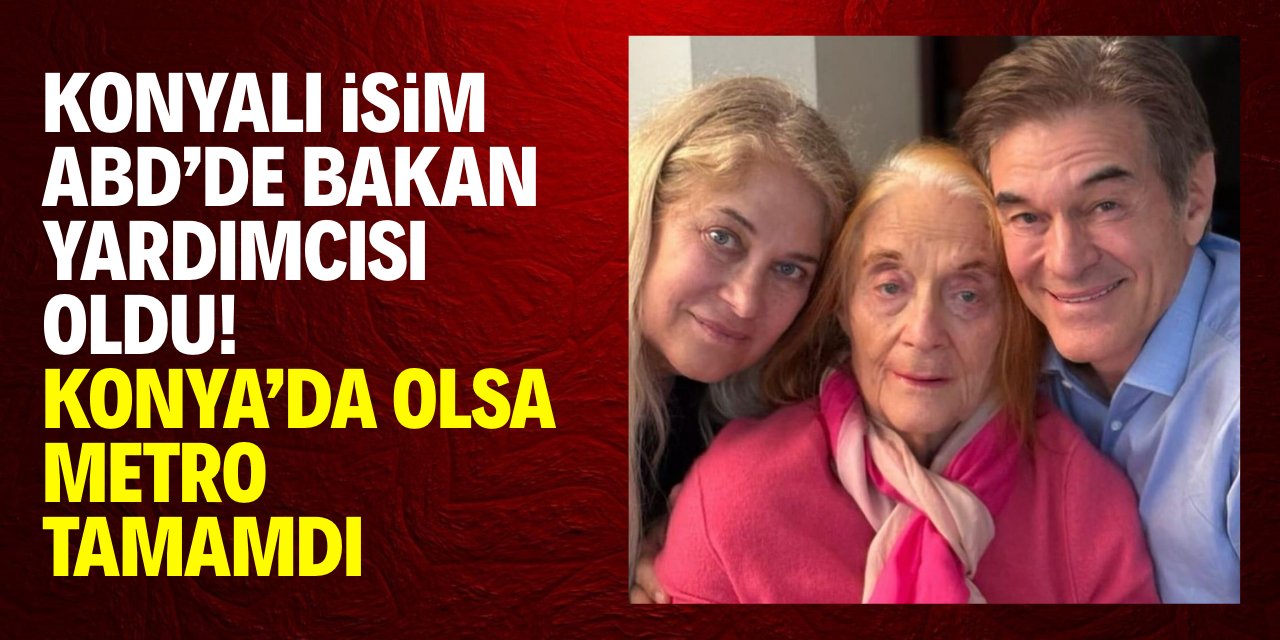 Konyalı isim ABD'de bakan yardımcısı oldu! Konya'da olsa metro tamamdı