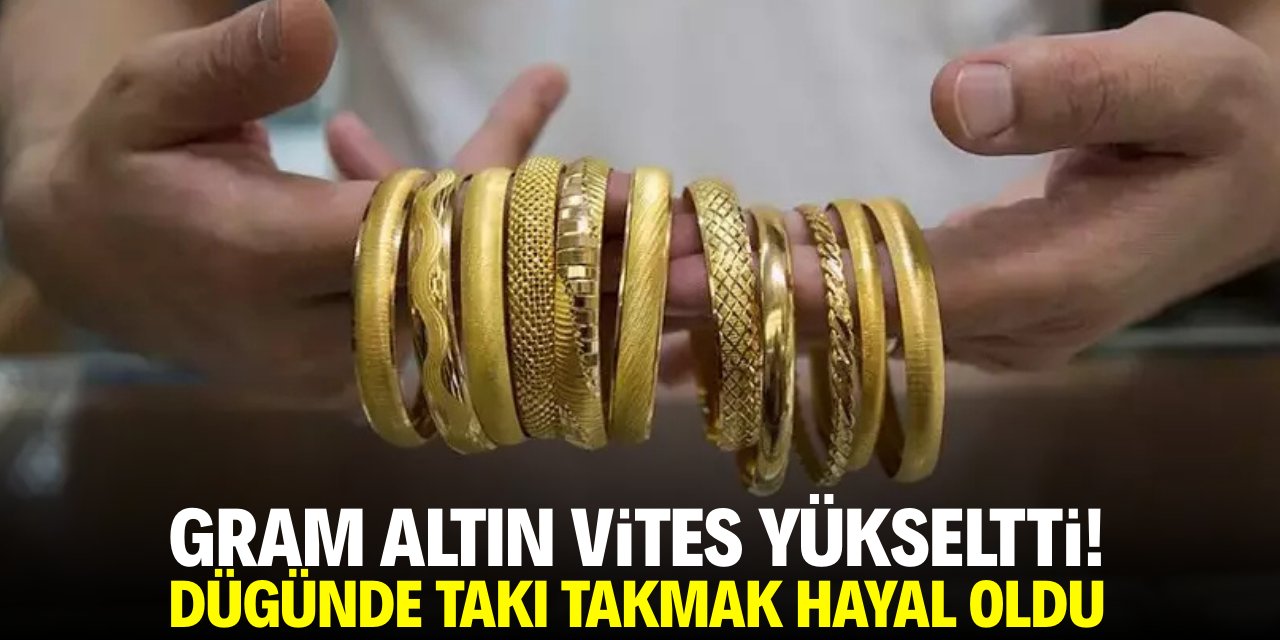 Gram altın vites yükseltti! Düğünde takı takmak hayal oldu