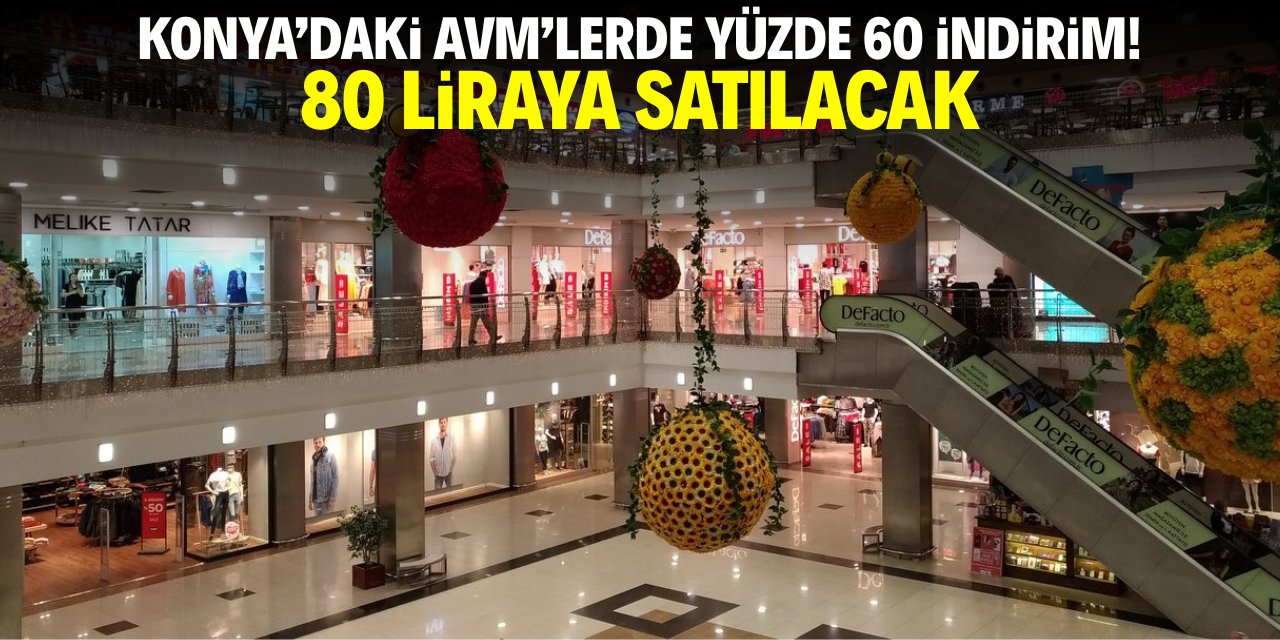 Konya’daki AVM'lerde yüzde 60 indirim! 80 liraya satılacak