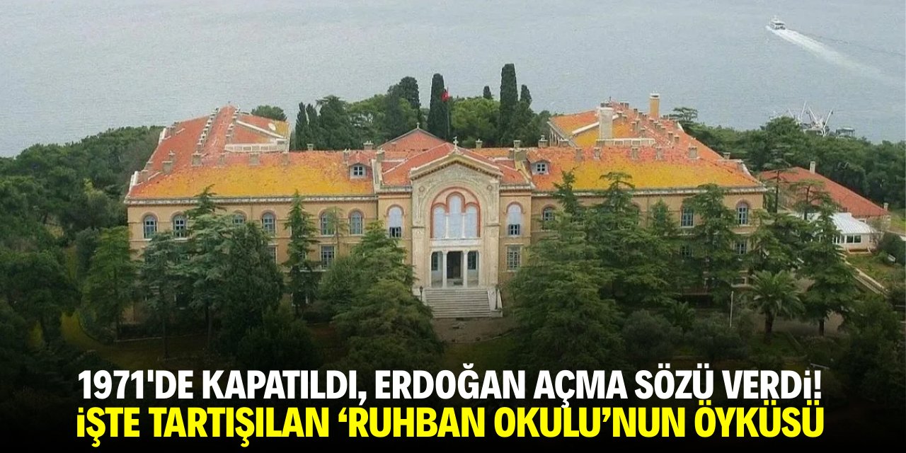 1971'de kapatıldı, Erdoğan açma sözü verdi! İşte Ruhban Okulu'nun öyküsü