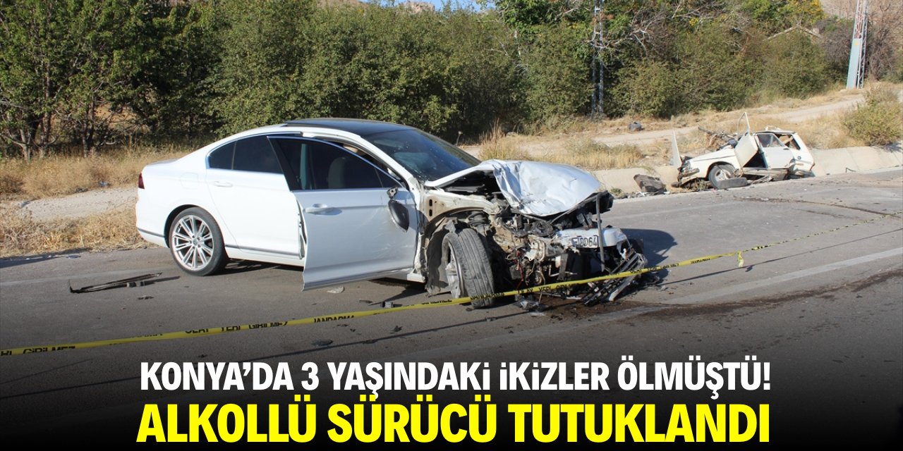 Konya'da 3 yaşındaki ikizler ölmüştü! Alkollü sürücü tutuklandı