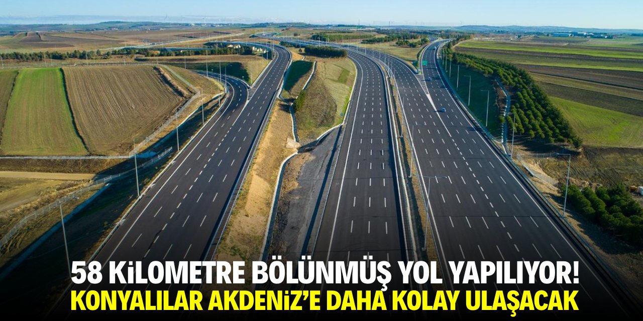 58 kilometrelik bölünmüş yol yapılıyor! Konyalılar Akdeniz'e daha kolay ulaşacak