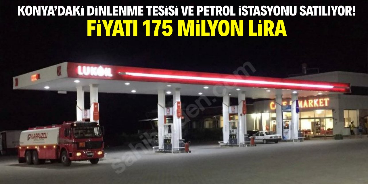 Konya’daki dinlenme tesisi ve petrol istasyonu satılıyor! 175 milyon TL istiyorlar