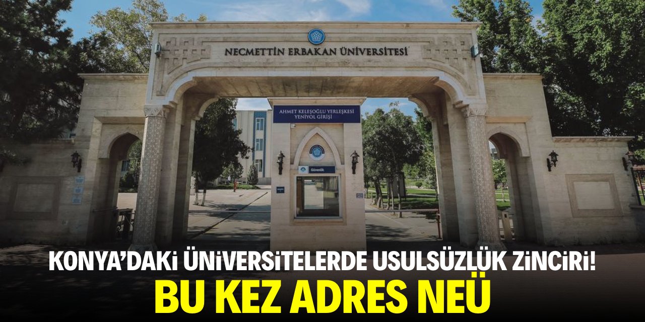 Konya'daki üniversitelerde usulsüzlük zinciri! Bu kez adres NEÜ