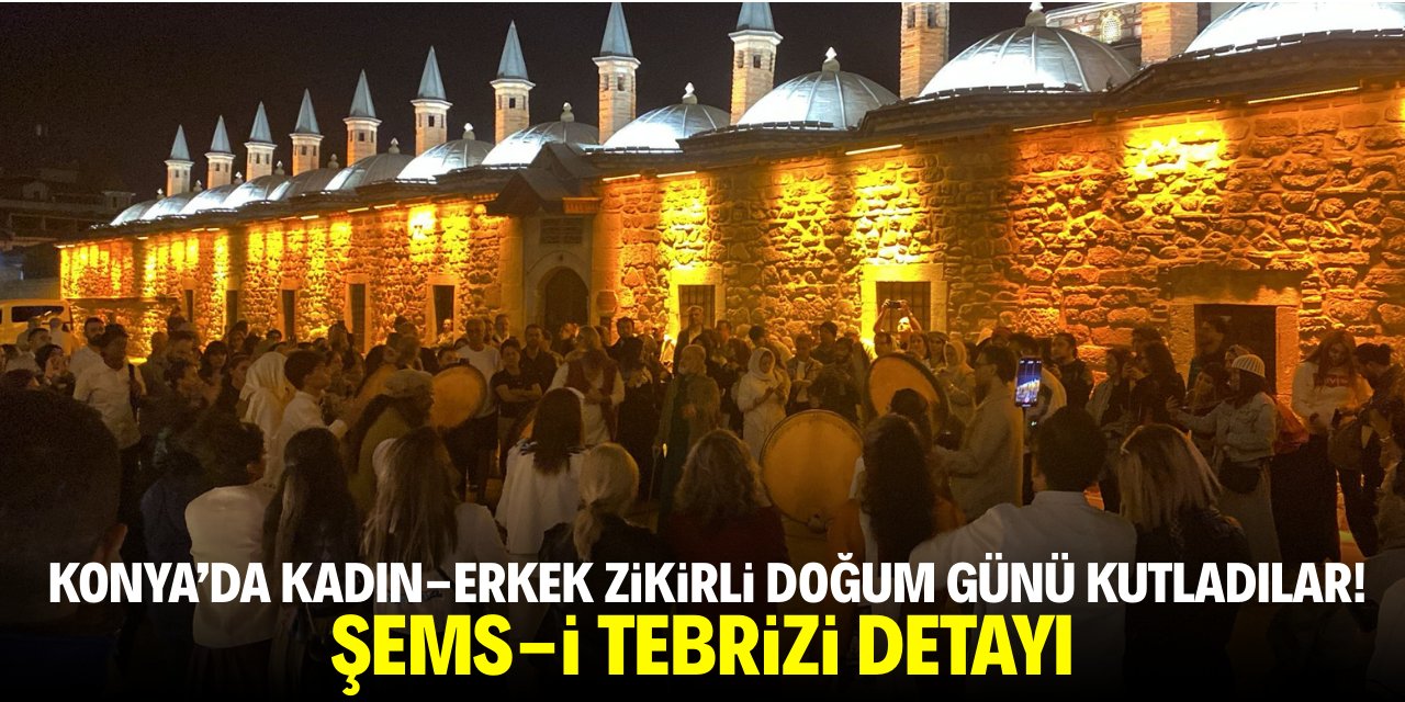Konya’da kadın-erkek zikirli doğum günü kutladılar! Şems-i Tebrizi detayı