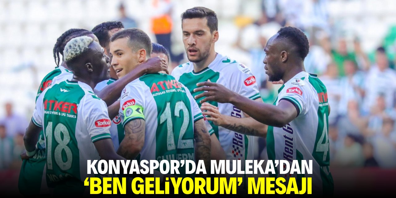 Konyaspor'da Muleka’dan ‘Ben geliyorum’ mesajı