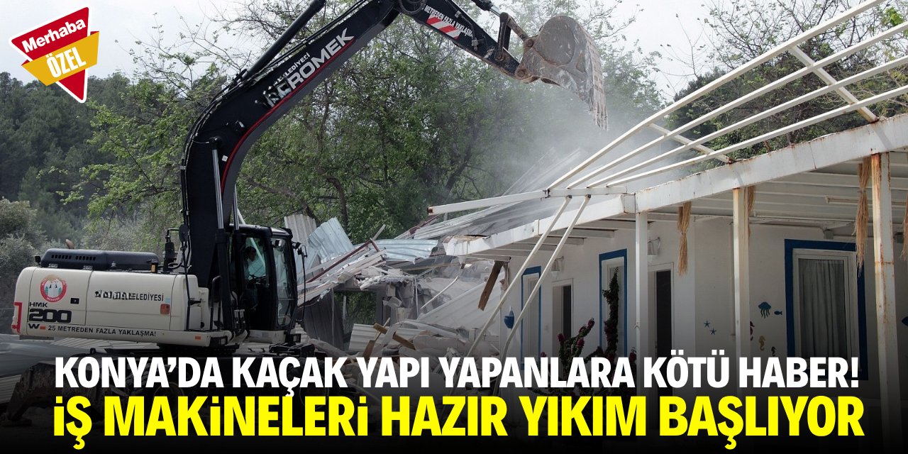 Konya’da 274 kaçak yapı yıkılacak! Adresler belli oldu