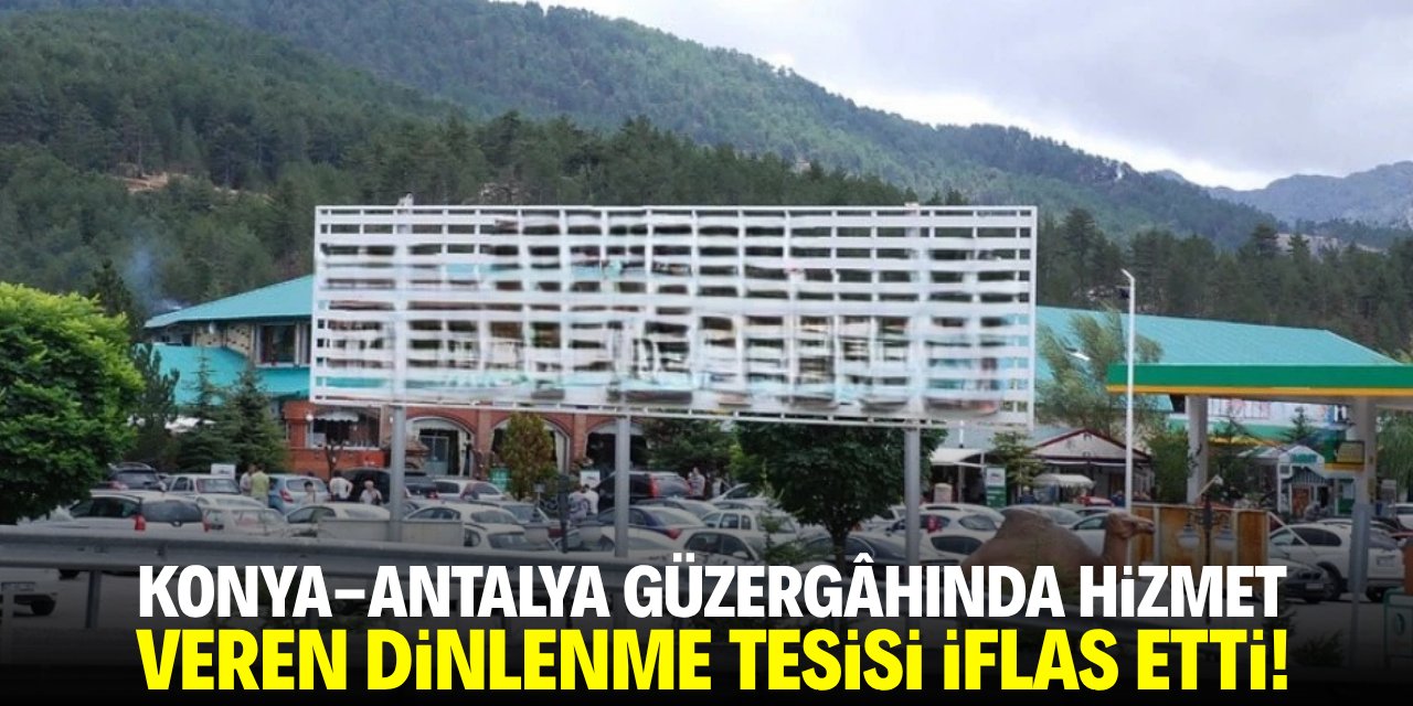 Konya’nın en meşhur dinlenme tesisi iflas etti! Alacaklılar sıraya konulacak