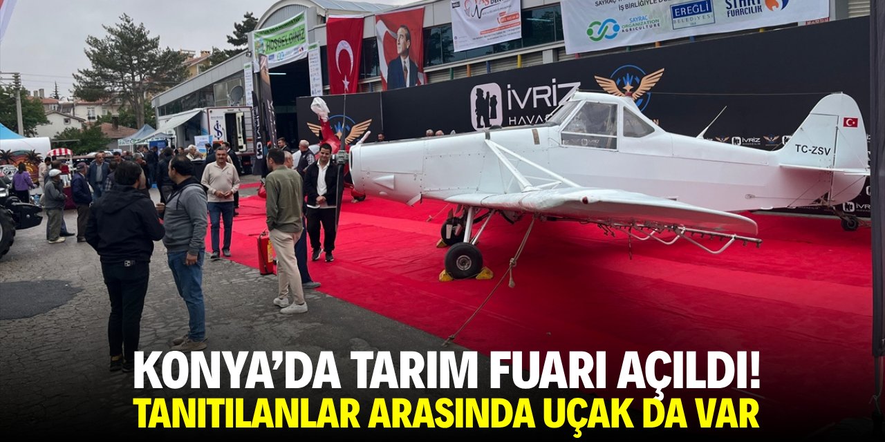 Konya'da tarım fuarı açıldı! Tanıtılanlar arasında uçak da var