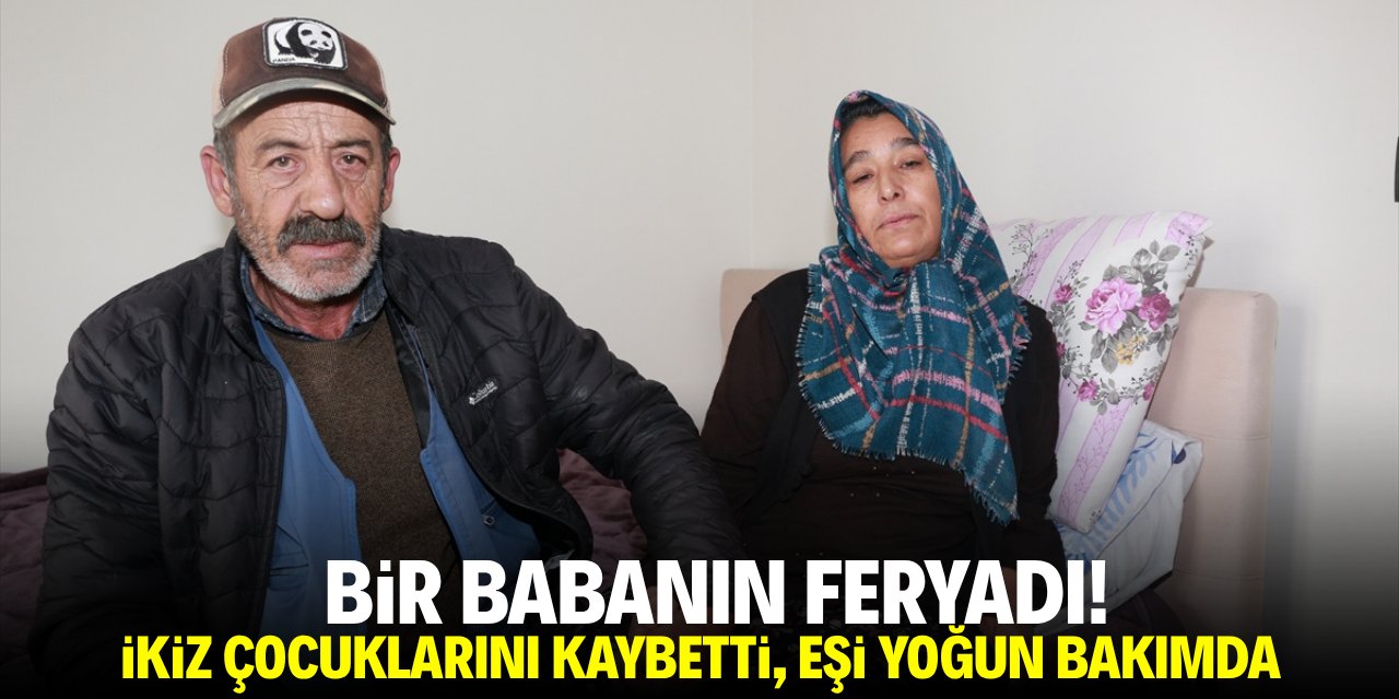 Bir babanın feryadı! İkiz çocuklarını kaybetti, eşi yoğun bakımda