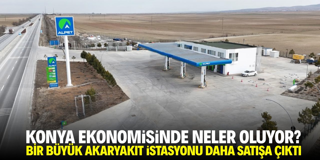 Konya’da 1 haftada 2. büyük akaryakıt istasyonu satışı! 187 milyon TL istiyorlar