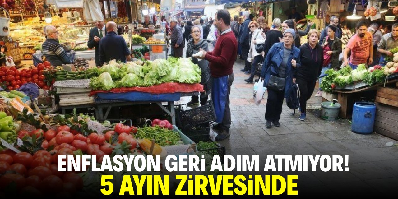 Enflasyon geri adım atmıyor! 5 ayın zirvesinde