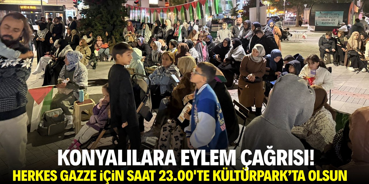 Konyalılara eylem çağrısı: Herkes Gazze için 23.00’te Kültür Park’ta olsun